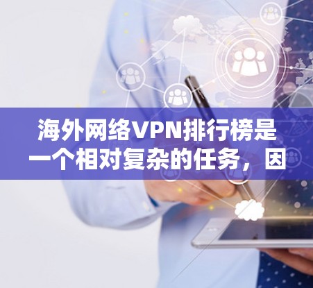 海外网络VPN排行榜是一个相对复杂的任务，因为不同的VPN服务有不同的安全标准、适用性、价格和功能。以下是一些常见的 VPN 推荐列表，供您参考