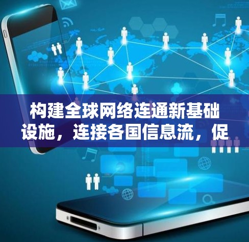构建全球网络连通新基础设施，连接各国信息流，促进国际合作与经济发展