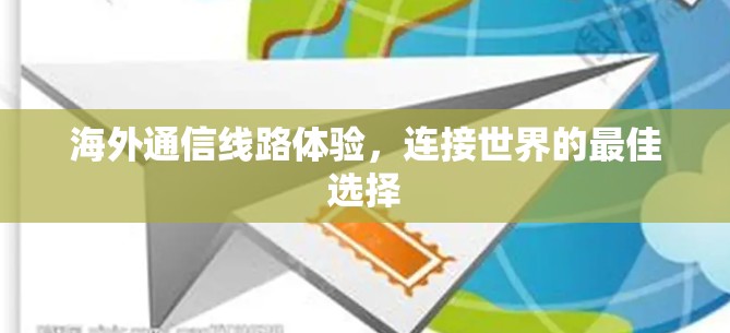 海外通信线路体验,连接世界的最佳选择