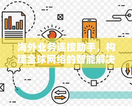 海外业务连接助手，构建全球网络的智能解决方案