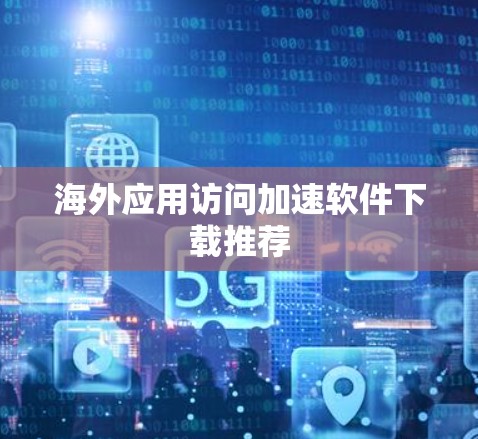 海外应用访问加速软件下载推荐