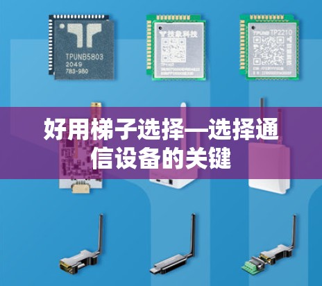 好用梯子选择—选择通信设备的关键
