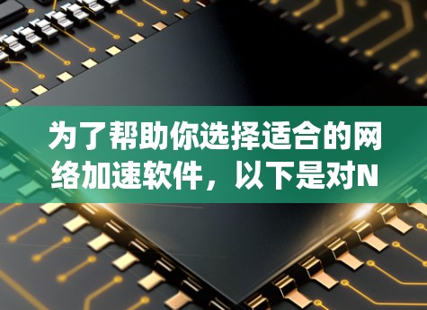 为了帮助你选择适合的网络加速软件，以下是对NetSpeed和ZipStream的详细分析和推荐