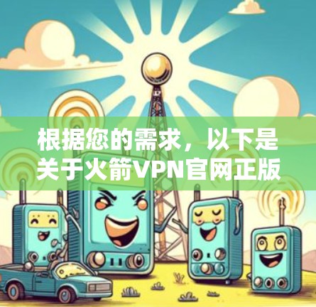 根据您的需求，以下是关于火箭VPN官网正版软件的信息