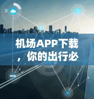 机场APP下载，你的出行必备工具
