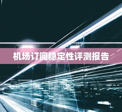 机场订阅稳定性评测报告