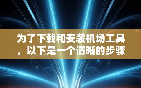 为了下载和安装机场工具，以下是一个清晰的步骤指南
