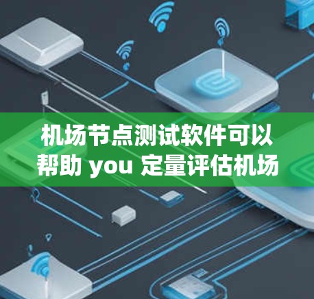 <strong>机场节点</strong>测试软件可以帮助 you 定量评估<strong>机场节点</strong>的性能,比如广播设备、无线设备和无线广播设备等的信号覆盖、延迟、连接稳定性等。以下是一些常用的<strong>机场节点</strong>测试软件推荐