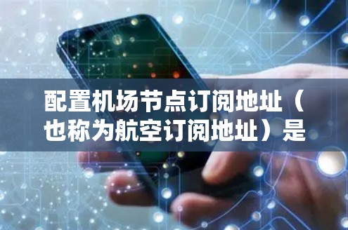 配置<strong>机场节点</strong>订阅地址(也称为航空订阅地址)是一个重要的步骤,用于为航空公司提供地址服务,以便他们在机场的各个区域进行航班预订、服务管理等。以下是一个详细的步骤指南,帮助您配置<strong>机场节点</strong>订阅地址