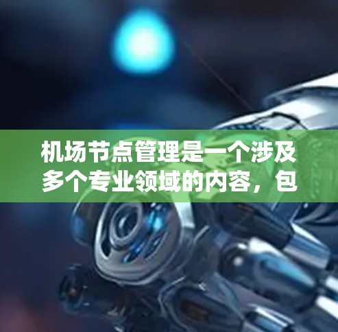 <strong>机场节点</strong>管理是一个涉及多个专业领域的内容,包括机场规划、航空管理、技术应用和管理软件。以下是一步步的指南,帮助你系统地学习<strong>机场节点</strong>管理的教程
