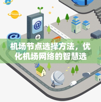 <strong>机场节点</strong>选择方法，优化机场网络的智慧选择