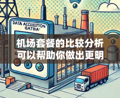 机场套餐的比较分析可以帮助你做出更明智的选择，根据你的需求和预算来选择适合的套餐。以下是一些常见的机场套餐类型及其比较分析
