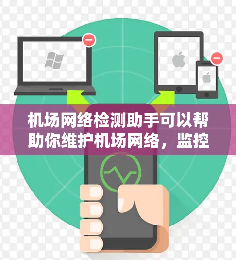 机场网络检测助手可以帮助你维护机场网络，监控设备状态，及时发现问题并解决问题。以下是一些可能的解决方案