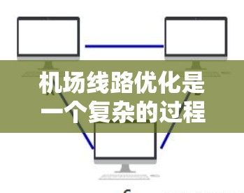 机场线路优化是一个复杂的过程，涉及多个方面，包括运营模式、交通网络设计、政策支持等多个因素。以下是一些常见的优化方向和建议