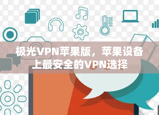 极光VPN苹果版，苹果设备上最安全的VPN选择