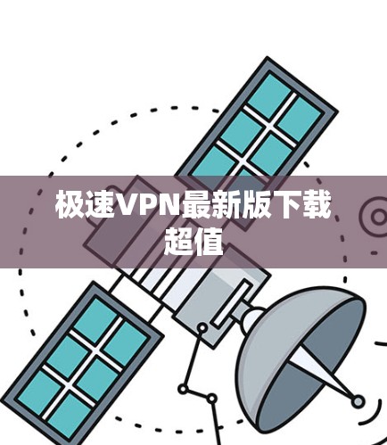 极速VPN最新版下载超值