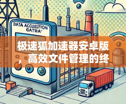 极速狐加速器安卓版,高效文件管理的终极解决方案