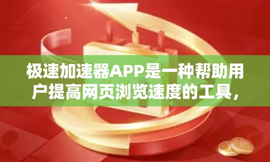 极速加速器APP是一种帮助用户提高网页浏览速度的工具，具有多种功能和功能优化。以下是对极速加速器APP的详细说明