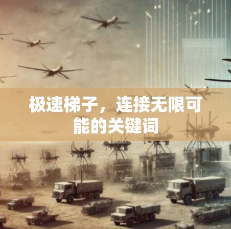 极速梯子,连接无限可能的关键词