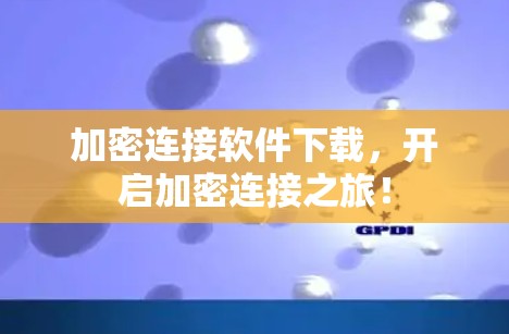 加密连接软件下载,开启加密连接之旅!