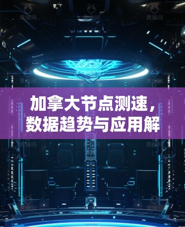 加拿大节点测速,数据趋势与应用解析