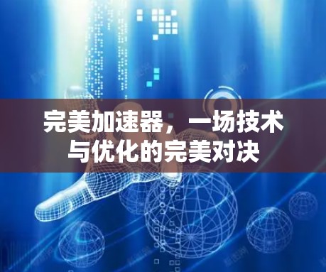 完美加速器,一场技术与优化的完美对决