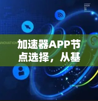 加速器APP节点选择,从基础到优化的策略