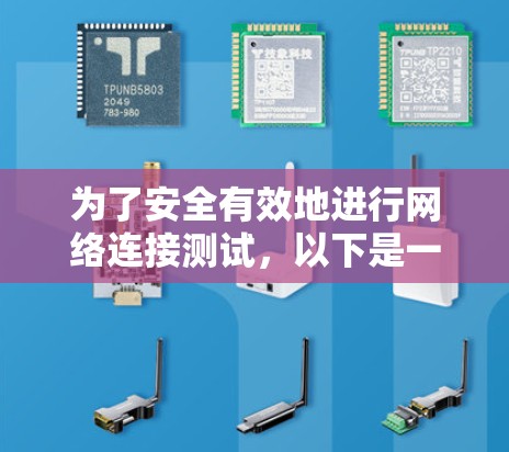 为了安全有效地进行网络连接测试，以下是一个详细的步骤指南