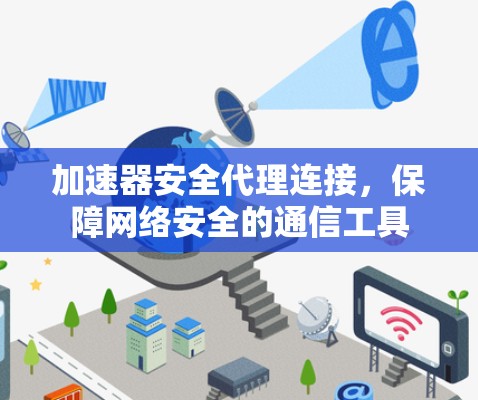加速器安全代理连接，保障网络安全的通信工具