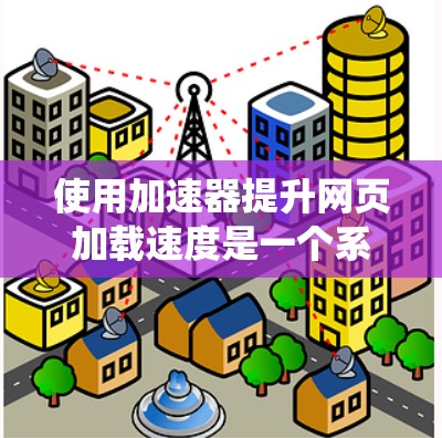 使用加速器提升网页加载速度是一个系统性的操作，需要综合考虑硬件、软件和安全因素。以下是一个分步的指南，帮助您高效使用加速器