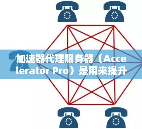 加速器代理服务器（Accelerator Pro）是用来提升网站加载速度的工具，通常用于加速网页加载、减少延迟和提升响应速度。以下是几种常用加速器代理服务器的下载方法