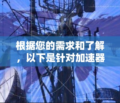 根据您的需求和了解，以下是针对加速器代理软件的评测结果和建议