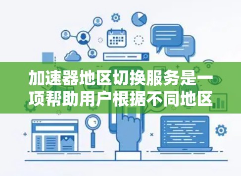 加速器地区切换服务是一项帮助用户根据不同地区优化网络连接的高级功能，具体操作如下