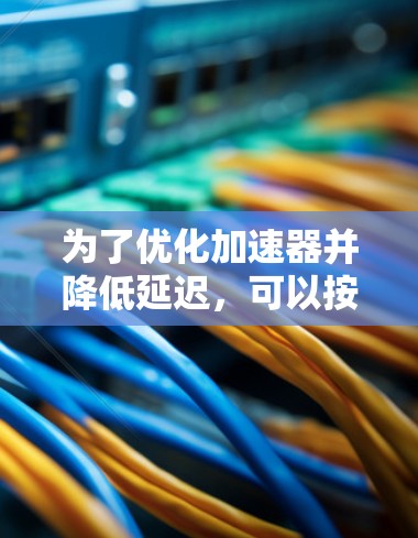 为了优化加速器并降低延迟，可以按照以下步骤进行