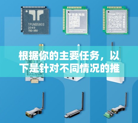 根据你的主要任务，以下是针对不同情况的推荐