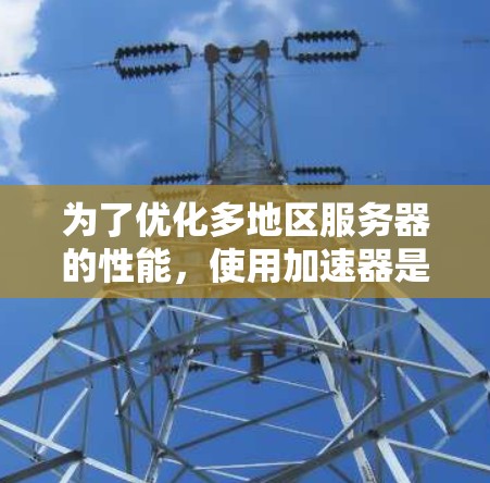 为了优化多地区服务器的性能，使用加速器是一个有效的方法。以下是一个逐步指南，帮助您高效地配置和使用多地区服务器加速器