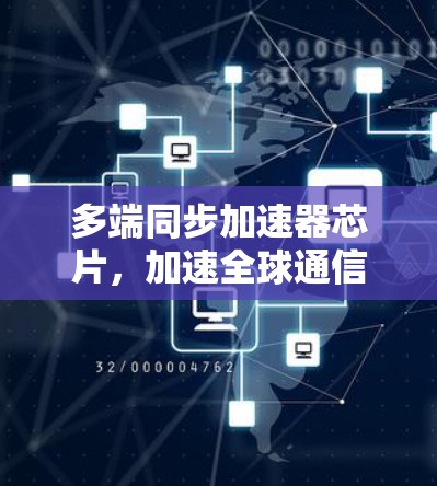 多端同步加速器芯片，加速全球通信的最后一道防线