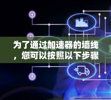 为了通过加速器的墙线，您可以按照以下步骤操作