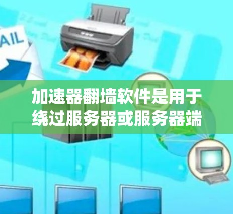 加速器<strong>翻墙</strong>软件是用于绕过服务器或服务器端防火墙的工具，通常被称为加速器或<strong>翻墙</strong>工具。这些软件帮助用户访问互联网，无需通过服务器。以下是一些推荐的加速器<strong>翻墙</strong>软件的列表，供您参考