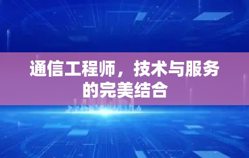 通信工程师,技术与服务的完美结合