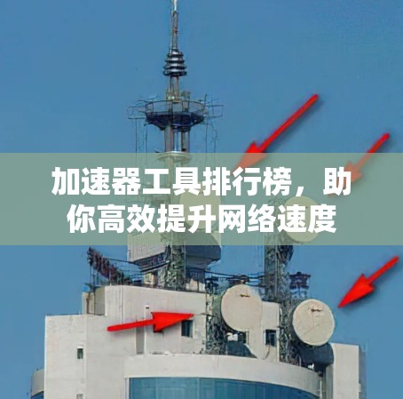 加速器工具排行榜，助你高效提升网络速度