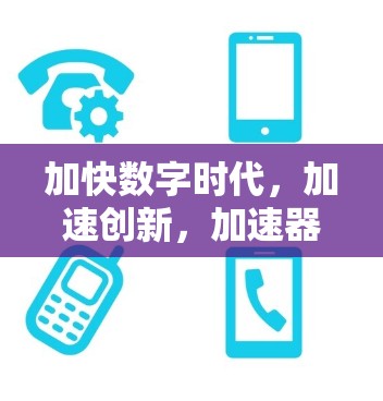 加快数字时代，加速创新，加速器技术的全面突破