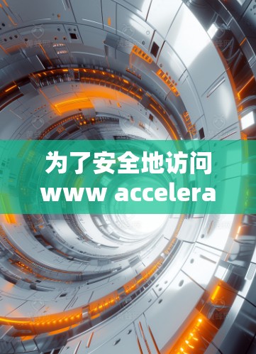 为了安全地访问www accelerate.com，以下是一步步的建议