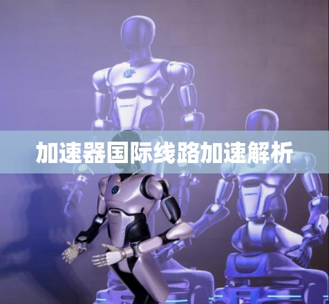 加速器国际线路加速解析