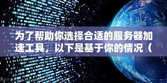 为了帮助你选择合适的服务器加速工具，以下是基于你的情况（使用布隆德式服务器，需要处理MD5和PHP加密）的推荐和比较