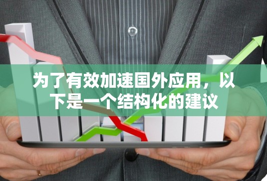 为了有效加速国外应用，以下是一个结构化的建议