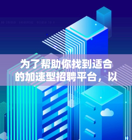 为了帮助你找到适合的加速型招聘平台，以下是综合分析后的推荐