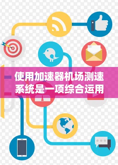 使用加速器机场测速系统是一项综合运用物理、电子和航空技术的实践项目。以下是一步步的指导，帮助您更好地理解和使用该设备