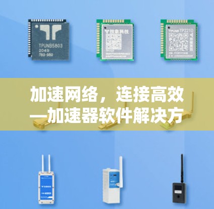 加速网络，连接高效—加速器软件解决方案
