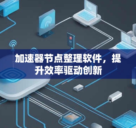 加速器节点整理软件，提升效率驱动创新